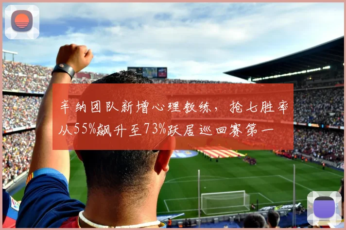 辛纳团队新增心理教练，抢七胜率从55%飙升至73%跃居巡回赛第一