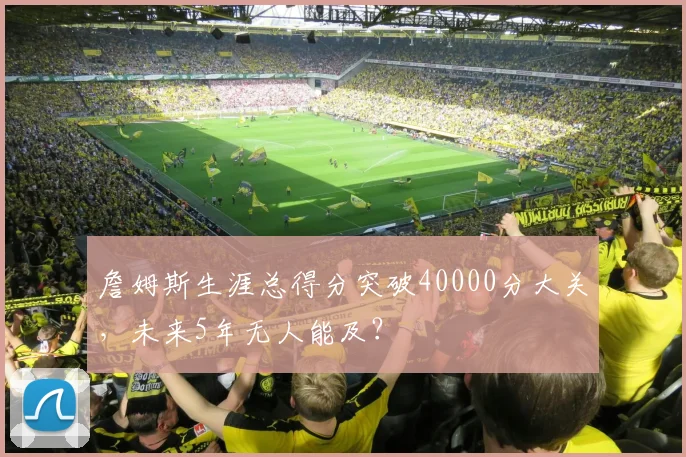 詹姆斯生涯总得分突破40000分大关，未来5年无人能及？